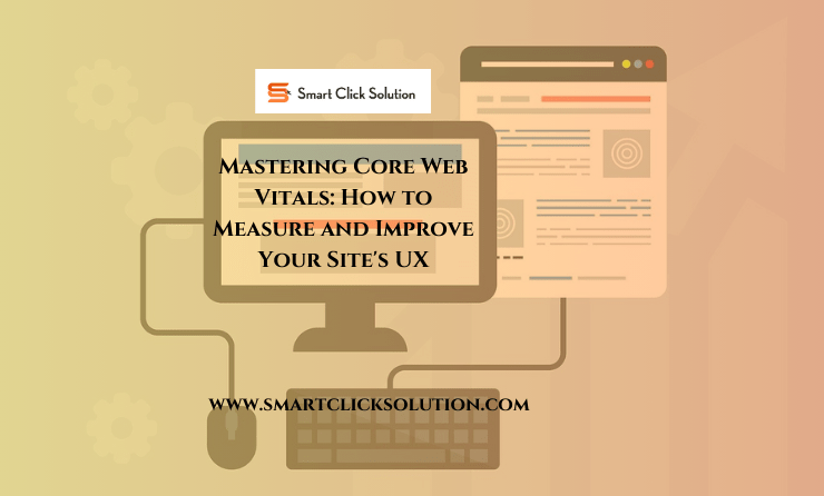 Mastering Core Web Vitals: How to Measure and Improve Your Site’s UX