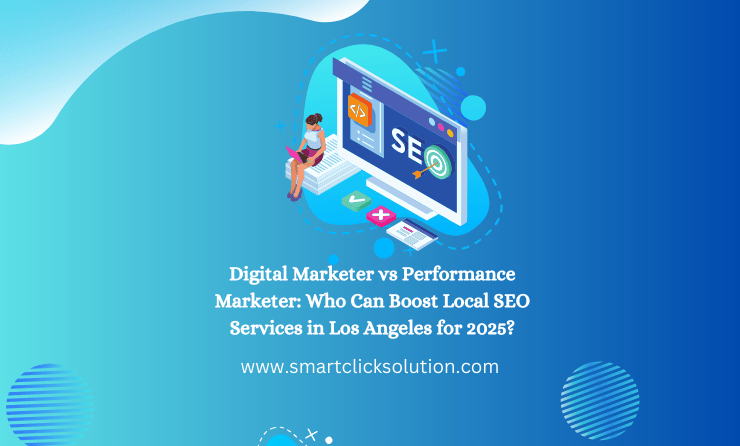 Digital Marketer vs Performance Marketer: Who Can Boost Local SEO Services in Los Angeles for 2025?