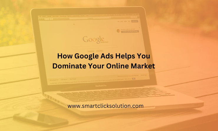 How Google Ads Helps You Dominate Your Online Market