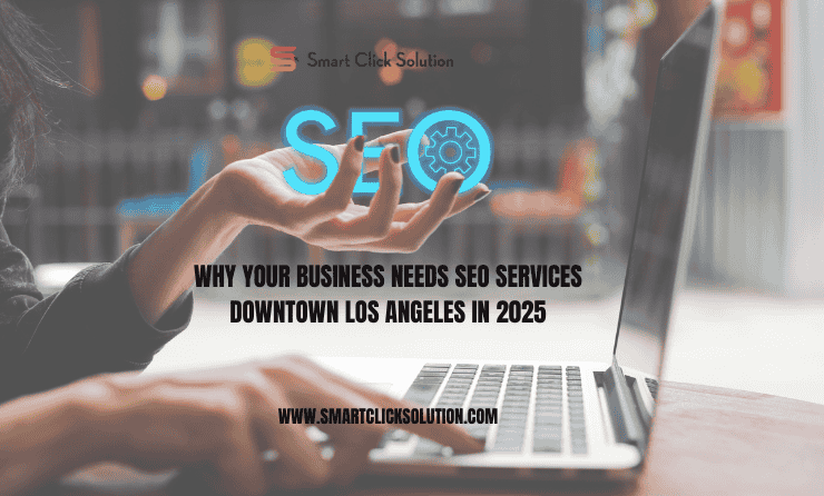 Why Your Business Needs SEO Services Downtown Los Angeles in 2025