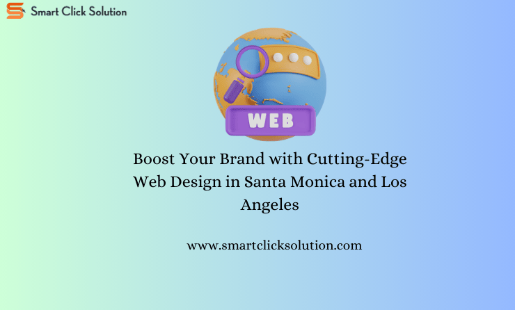 Boost Your Brand with Cutting-Edge Web Design in Santa Monica and Los Angeles