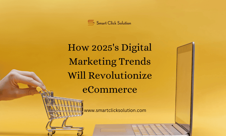 How 2025’s Digital Marketing Trends Will Revolutionize eCommerce