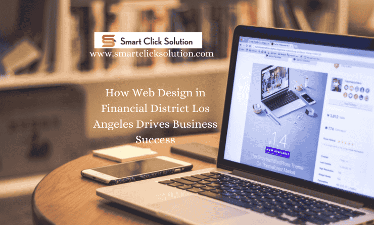 How Web Design in Financial District Los Angeles Drives Business Success