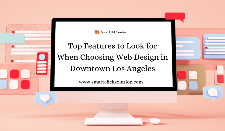 Top Features to Look for When Choosing Web Design in Downtown Los Angeles